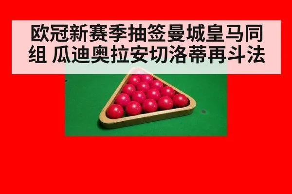 欧冠新赛季抽签曼城皇马同组 瓜迪奥拉安切洛蒂再斗法