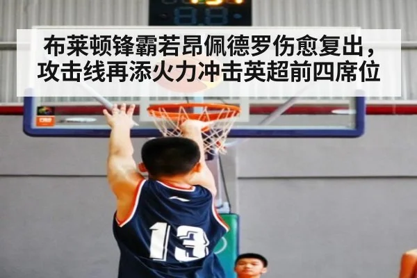 布莱顿锋霸若昂佩德罗伤愈复出,攻击线再添火力冲击英超前四席位